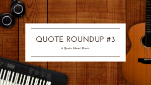 Quote Roundup #3: A Quote About Music
